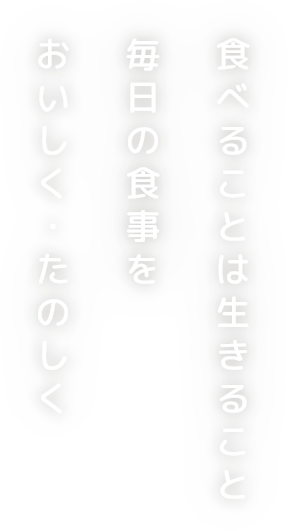 食べることは生きること毎日の食事をおいしく・たのしく